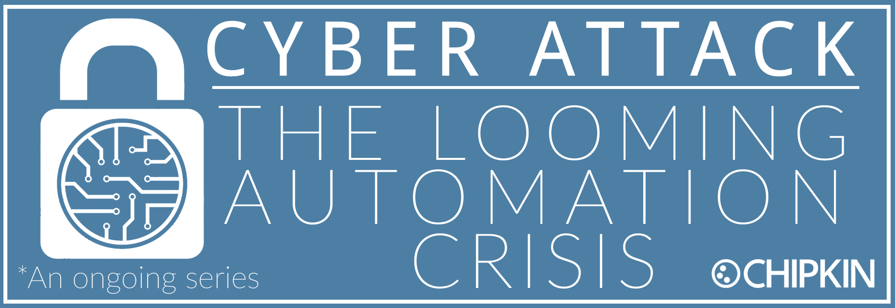 https://cdn.chipkin.com/assets/uploads/2018/May/Newsletter - Cyber Attack The Looming Automation Crisis_03-14-54-23.png