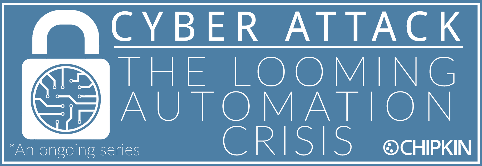 https://cdn.chipkin.com/assets/uploads/2018/Nov/Newsletter - Cyber Attack The Looming Automation Crisis_03-14-54-23_24-11-32-37_05-12-21-34.png